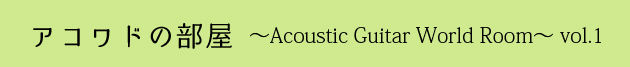アコワドの部屋〜Acoustic Guitar World Room〜　vol.1